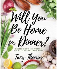 Will you Be Home for Dinner? Recipe Book and topics for raising healthy kids