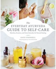 Everyday Ayurveda Guide to Self-Care Rhythms, Routines, and Home Remedies for Natural Healing