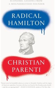 Radical Hamilton Economic Lessons from a Misunderstood Founder