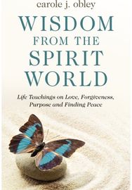 Wisdom From the Spirit World Life Teachings on Love, Forgiveness, Purpose and Finding Peace