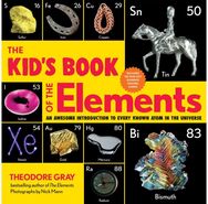 The Kid's Book of the Elements An Awesome Introduction to Every Known Atom in the Universe