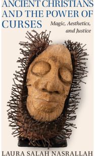 Ancient Christians and the Power of Curses: Magic, Aesthetics, and Justice Magic, Aesthetics, and Justice