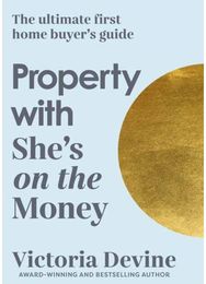 Property with Shes on the Money: The ultimate first home buyer's guide: from the creator of the #1 finance podcast home buyer's guide: from the creator of the #1 finance podcast