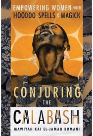Conjuring the Calabash: Empowering Women with Hoodoo Spells & Magick Empowering Women with Hoodoo Spells & Magick