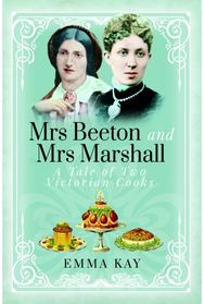 Mrs Beeton and Mrs Marshall: A Tale of Two Victorian Cooks A Tale of Two Victorian Cooks