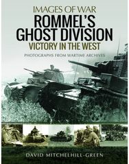 Rommels Ghost Division: Victory in the West: Rare Photographs from Wartime Archives from Wartime Archives