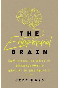 Entrepreneurial Brain: How to Ride the Waves of Entrepreneurship and Live to Tell About It Waves of Entrepreneurship and Live to Tell About It