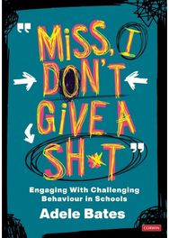 "Miss, I don’t give a sh*t": Engaging with challenging behaviour in schools Engaging with challenging behaviour in schools