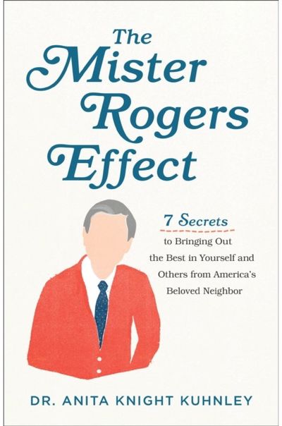Mister Rogers Effect – 7 Secrets to Bringing Out the Best in Yourself and Others