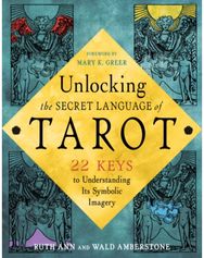 Unlocking the Secret Language of Tarot: 22 Keys to Understanding Its Symbolic Imagery Understanding its Symbolic Imagery
