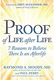 Proof of Life after Life: 7 Reasons to Believe There Is an Afterlife 7 Reasons to Believe There Is an Afterlife