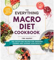 Everything Macro Diet Cookbook 300 Satisfying Recipes for Shedding Pounds and Gaining Lean Muscle