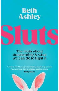 Sluts: The truth about slutshaming and what we can do to fight it The truth about slutshaming and what we can do to fight it