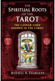 Spiritual Roots of the Tarot The Cathar Code Hidden in the Cards