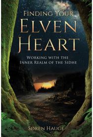 Finding Your ElvenHeart Working with the Inner Realm of the Sidhe