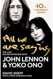 All We Are Saying The Last Major Interview with John Lennon and Yoko Ono