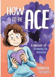 How to Be Ace A Memoir of Growing Up Asexual