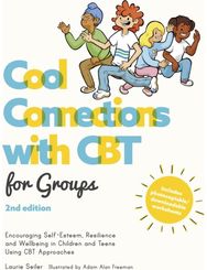 Cool Connections with CBT for Groups, 2nd edition Encouraging Self-Esteem, Resilience and Wellbeing in Children and Teens Using CBT Approaches