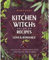 Kitchen Witch's Guide to Recipes for Love & Romance Loving You * Attracting Love * Rekindling the Flames: A Cookbook