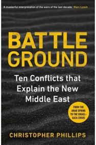 Battleground: 10 Conflicts that Explain the New Middle East 10 Conflicts that Explain the New Middle East