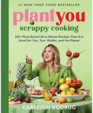 PlantYou: Scrappy Cooking: 140+ Plant-Based Zero-Waste Recipes That Are Good for You, Your Wallet, and the Planet Zero-Waste Recipes That Are Good for You, Your Wallet, and the Planet
