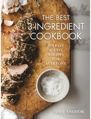Best 3-Ingredient Cookbook 100 Fast and Easy Recipes for Everyone