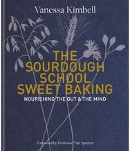 Sourdough School: Sweet Baking Nourishing the gut & the mind: Foreword by Tim Spector