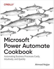 Microsoft Power Automate Cookbook: Automating Business Processes Easily, Intuitively, and Quickly Processes Easily, Intuitively, and Quickly