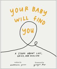 Your Baby Will Find You: A Story About Grief, Loss, and Healing A Story About Grief, Loss, and Healing