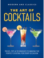 Art of Cocktails: Tricks, tips & techniques to making the perfect cocktail for every occasion techniques to making the perfect cocktail for every occasion