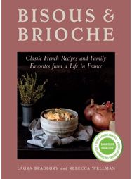 Bisous and Brioche: Classic French Recipes and Family Favorites from a Life in France Recipes and Family Favorites from a Life in France