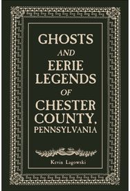 Ghosts and Eerie Legends of Chester County, Pennsylvania