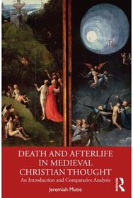 Death and Afterlife in Medieval Christian Thought: An Introduction and Comparative Analysis Comparative Analysis