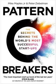 Pattern Breakers: The Secrets Behind the World's Most Successful Start-Ups The Secrets Behind the World's Most Successful Start-Ups