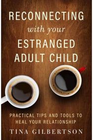 Reconnecting with Your Estranged Adult Child Practical Tips and Tools to Heal Your Relationship