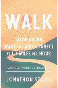 WALK: Slow Down, Wake Up, and Connect at 1-3 Miles Per Hour Slow Down, Wake Up, and Connect at 1-3 Miles Per Hour