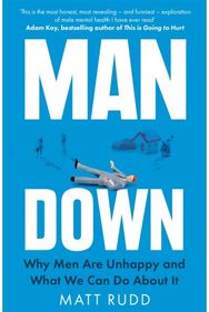 Man Down: Why Men Are Unhappy and What We Can Do About It Why Men Are Unhappy and What We Can Do About It