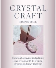 Crystal Craft: How to choose, use and activate your crystals with 25 creative projects and activate your crystals with 25 creative projects
