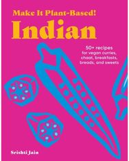 Make It Plant-Based! Indian: A Cookbook A Cookbook