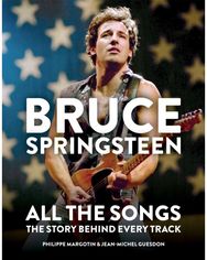 Bruce Springsteen: All the Songs The Story Behind Every Track