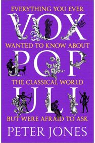 Vox Populi Everything You Ever Wanted to Know about the Classical World but Were Afraid to Ask