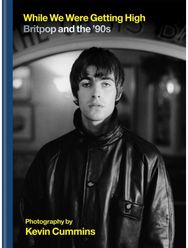 While We Were Getting High Britpop & the ‘90s in photographs with unseen images
