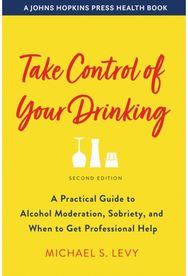 Take Control of Your Drinking A Practical Guide to Alcohol Moderation, Sobriety, and When to Get Professional Help