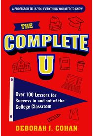 Complete U: Over 100 Lessons for Success in and out of the College Classroom Over 100 Lessons for Success in and out of the College Classroom