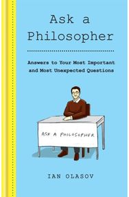 Ask a Philosopher Answers to Your Most Important – and Most Unexpected – Questions