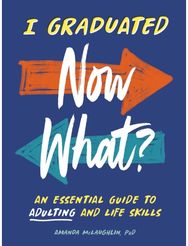 I Graduated: Now What?: An Essential Guide to Adulting and Life Skills An Essential Guide to Adulting and Life Skills