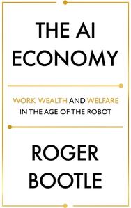 AI Economy Work, Wealth and Welfare in the Robot Age