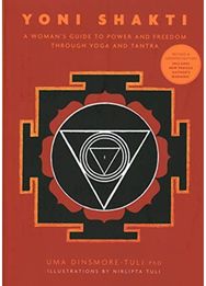 Yoni Shakti A woman's guide to power and freedom through yoga and tantra