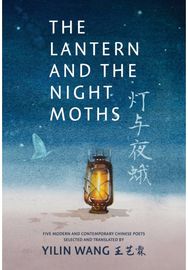 Lantern and the Night Moths: Five Modern and Contemporary Chinese Poets in Translation Contemporary Chinese Poets in Translation