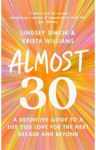 Almost 30: A Definitive Guide to a Life You Love for The Next Decade and Beyond A Definitive Guide to a Life You Love for The Next Decade and Beyond